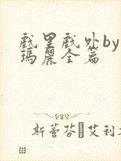 戏里戏外by苏玛丽全篇