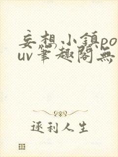 妄想小镇popuv笔趣阁无广告