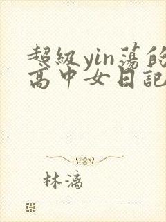 超级yin荡的高中女日记h