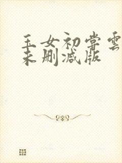 玉女初尝云雨清未删减版