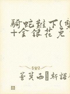 骑蛇难下(双)+金银花免费