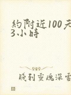 约附近100元3小时