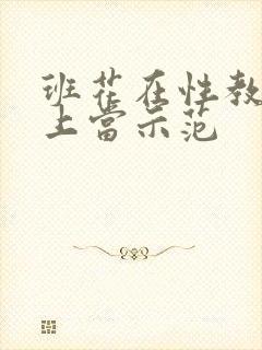 班花在性教育课上当示范