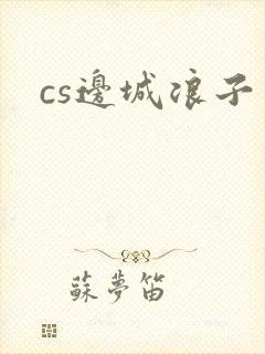 cs边城浪子