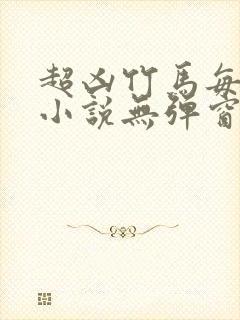 超凶竹马每天骑小说无弹窗笔趣阁