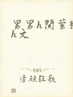 男男h开荤粗肉h文