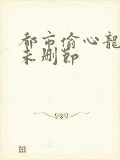 都市偷心龙爪手未删节