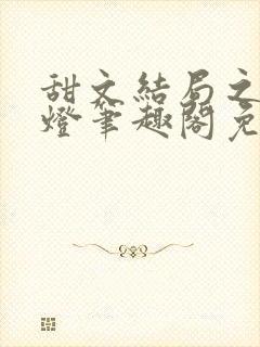 甜文结局之后青灯笔趣阁免费阅读