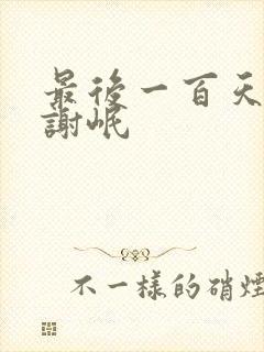 最后一百天林瑞谢岷