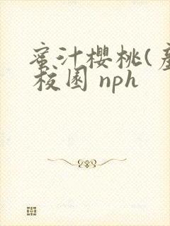 蜜汁樱桃(产奶 校园 nph