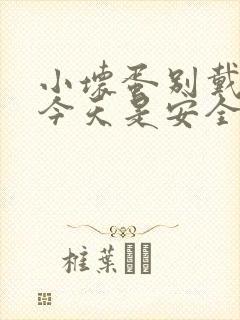 小坏蛋别戴套了今天是安全期