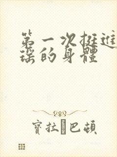 第一次挺进苏雨瑶的身体