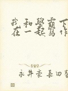 我和学霸下面连在一起写作业小说