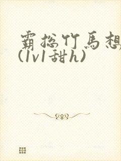 霸总竹马想啪我(1v1甜h)