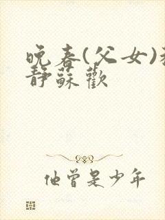 晚春(父女)程静苏欢