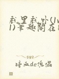 戏里戏外(1v1)笔趣阁在线阅读一叶孤舟封面