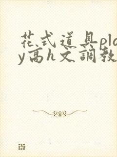 花式道具play高h文调教