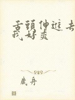 舌头伸进去添的我好爽封面