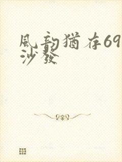 风韵犹存69式沙发