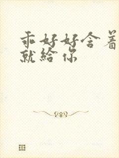 乖好好含着待会就给你