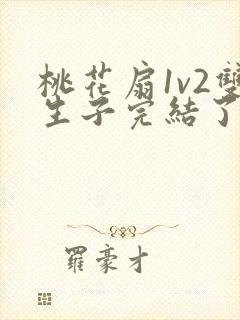 桃花扇1v2双生子完结了吗