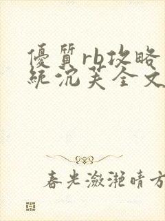 优质rb攻略系统沉芙全文免费阅读在