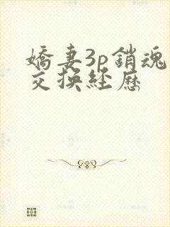 娇妻3p销魂的交换经历