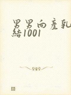 男男向产乳文小结1001