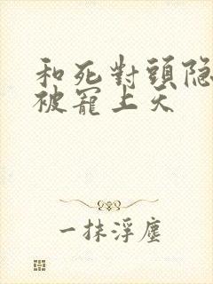 和死对头隐婚后被宠上天