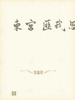 东宫 匪我思存