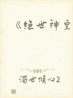 《绝世神皇》