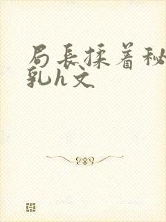 局长揉着秘书的乳h文