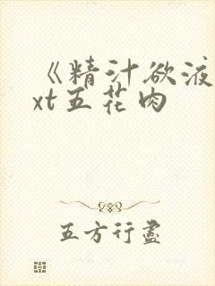 《精汁欲液》txt五花肉