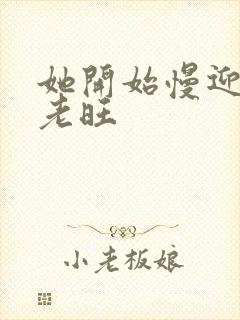 她开始慢迎迎合老旺封面