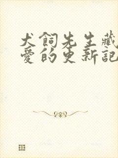 犬饲先生藏不住爱的更新记录