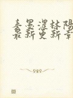 秦墨浓林阳免费最新更新章节