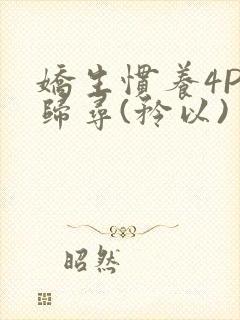 娇生惯养4PH归寻(矜以)封面