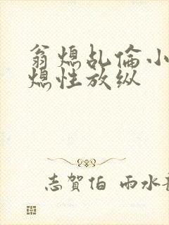 翁熄乩伦小说翁熄性放纵