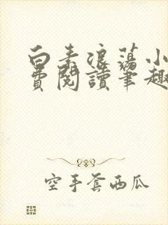 白素浪荡小说免费阅读笔趣阁