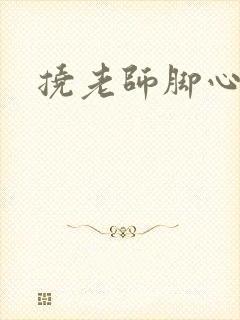 挠老师脚心小说