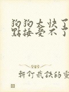 狗狗太快了我有点接受不了