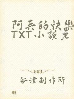 阿兵的快乐生活TXT小说免费阅读全章