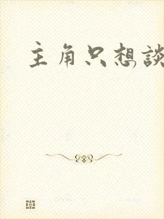 主角只想谈恋爱