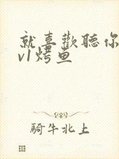 就喜欢听你叫1v1烤鱼