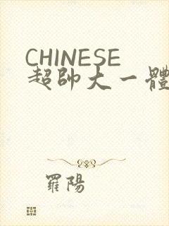 CHINESE超帅大一体育系精牛