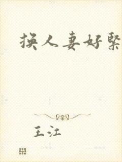 换人妻好紧老朱