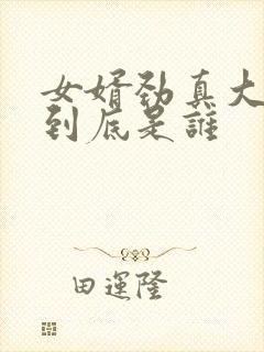 女婿劲真大枪枪到底是谁