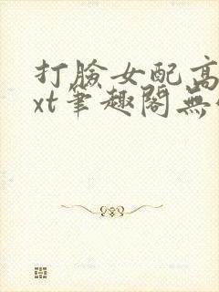 打脸女配高攀txt笔趣阁无弹窗