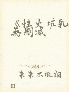 《性火坑乳燕》无删减