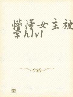 懵懂女主被脔日常h1v1